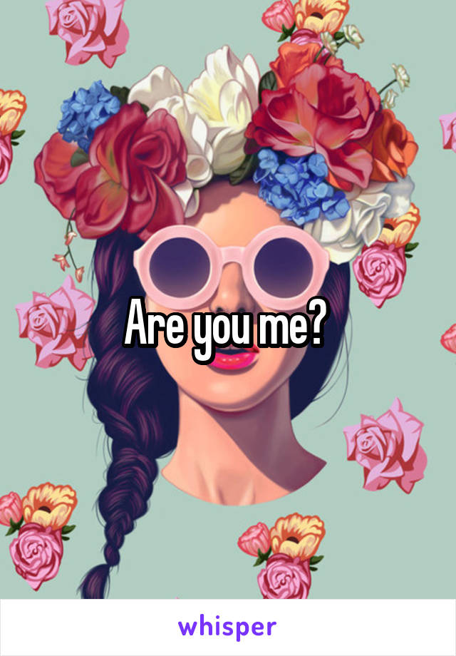 Are you me? 