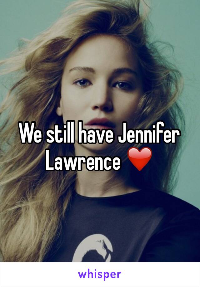 We still have Jennifer Lawrence ❤️