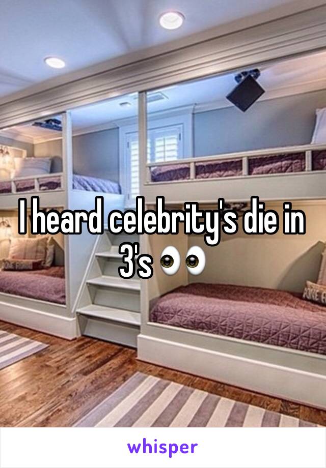 I heard celebrity's die in 3's 👀