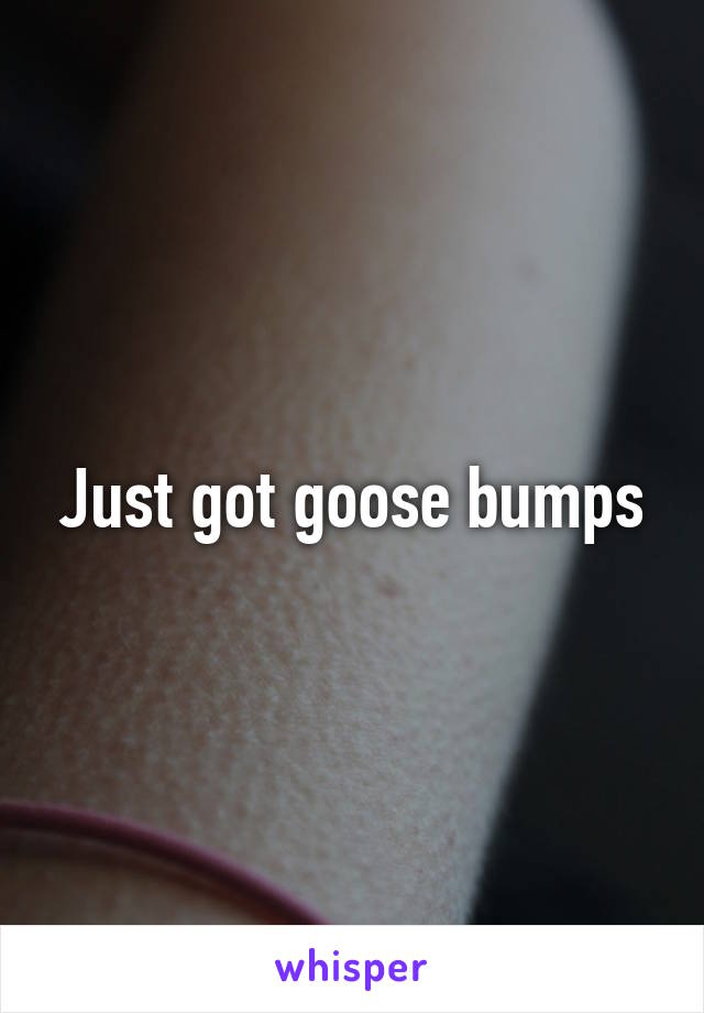 Just got goose bumps