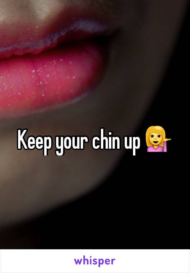 Keep your chin up 💁