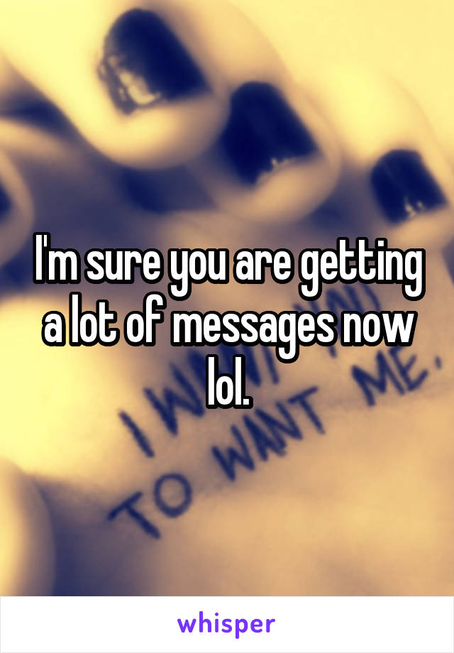 I'm sure you are getting a lot of messages now lol.