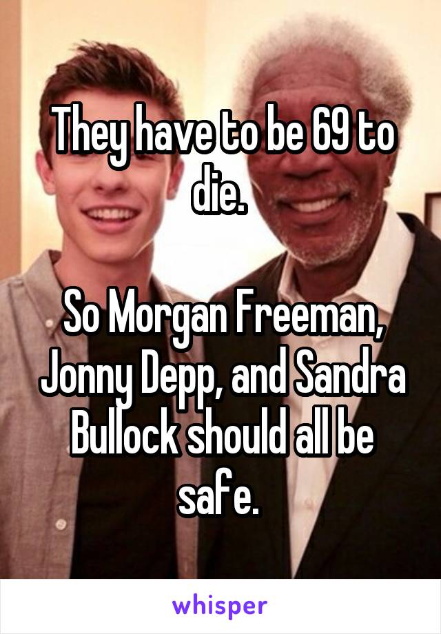 They have to be 69 to die. 

So Morgan Freeman, Jonny Depp, and Sandra Bullock should all be safe. 