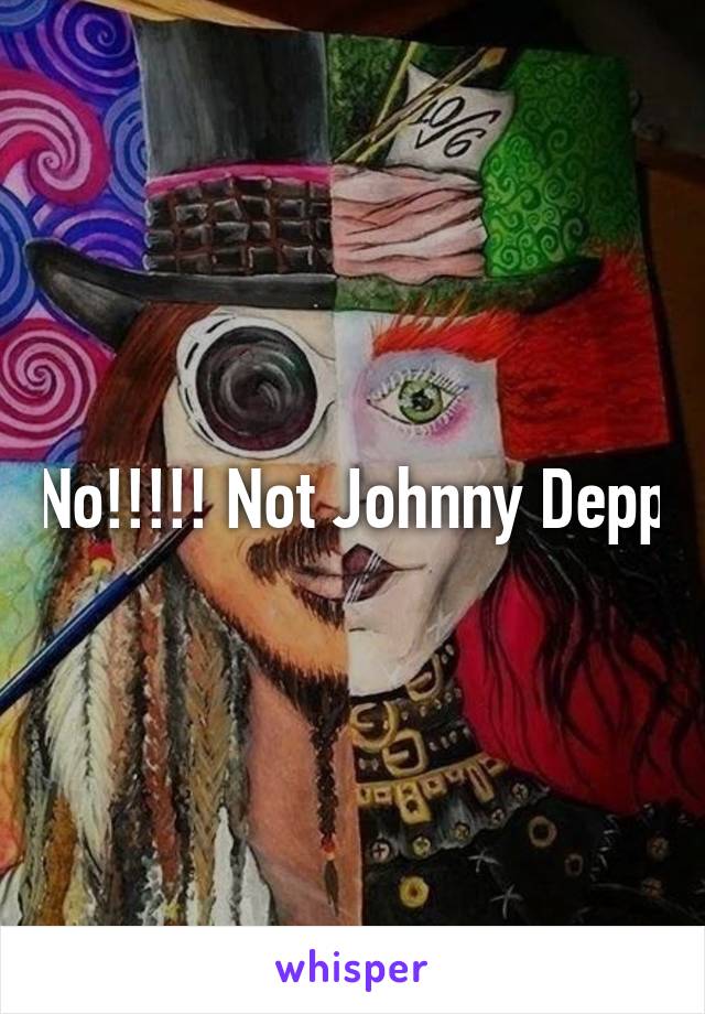 No!!!!! Not Johnny Depp