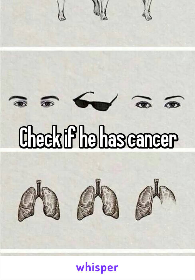 Check if he has cancer