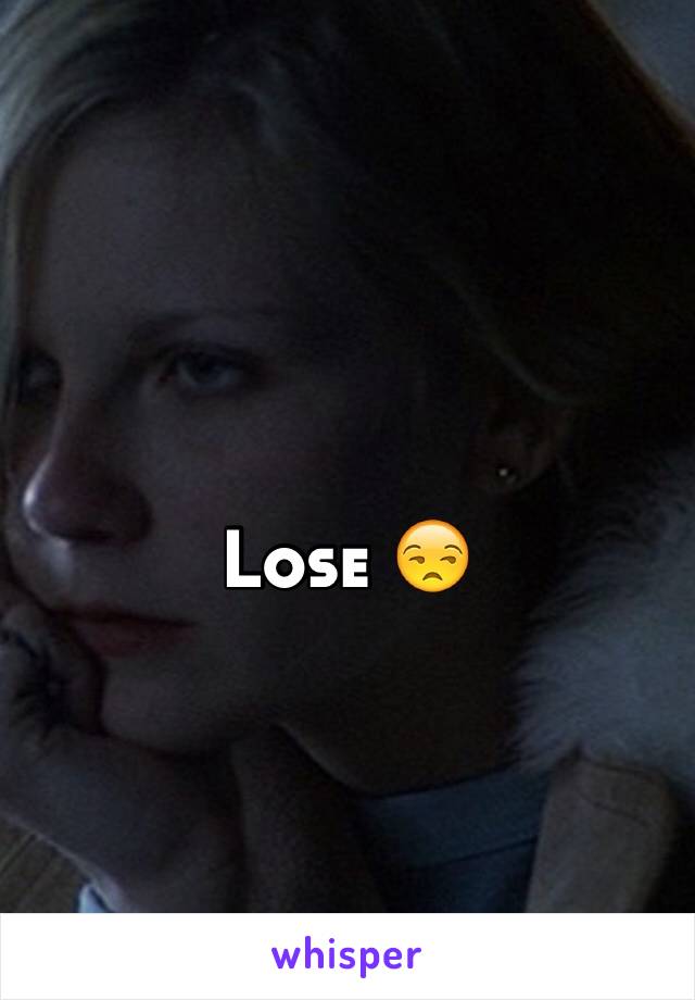 Lose 😒