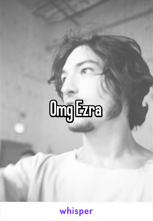 Omg Ezra 