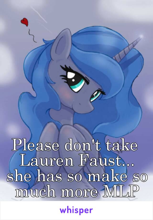 Please don't take Lauren Faust... she has so make so much more MLP seasons 