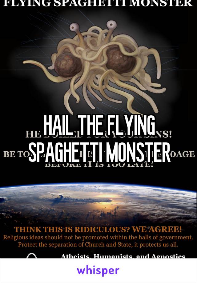 HAIL THE FLYING SPAGHETTI MONSTER