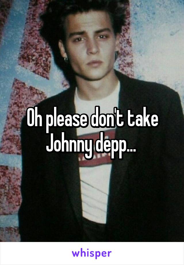 Oh please don't take Johnny depp... 