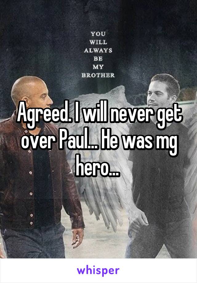 Agreed. I will never get over Paul... He was mg hero... 