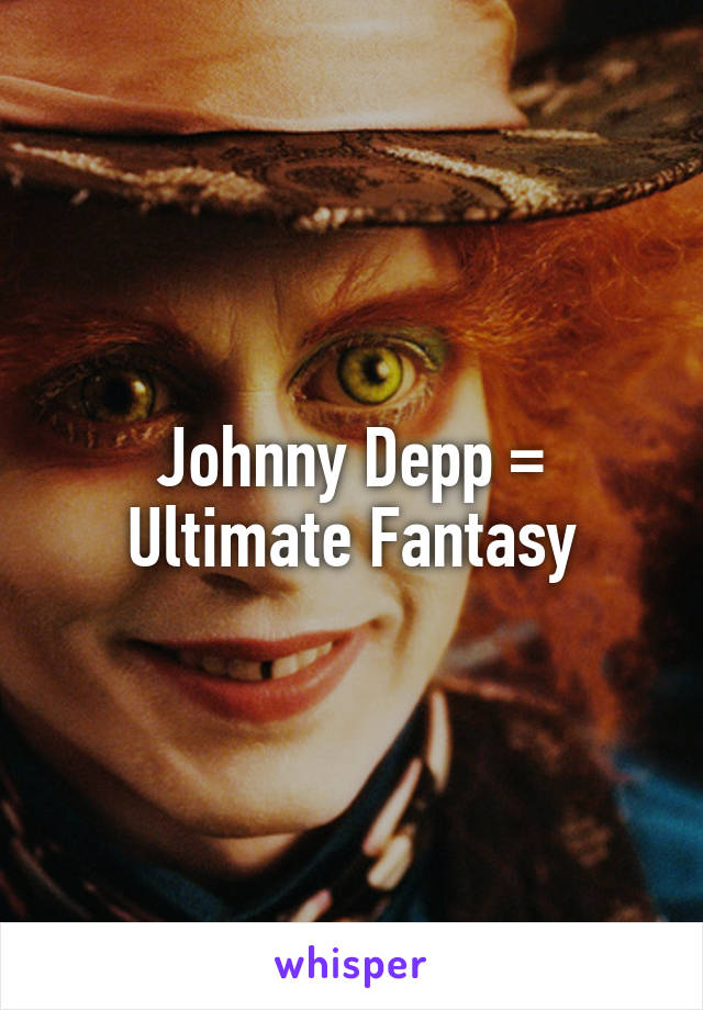 Johnny Depp = Ultimate Fantasy