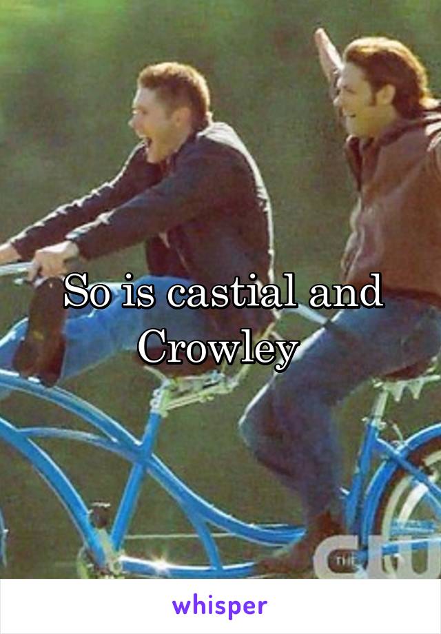 So is castial and Crowley 