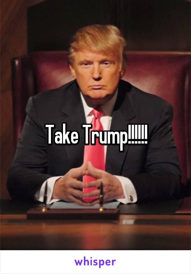 Take Trump!!!!!!