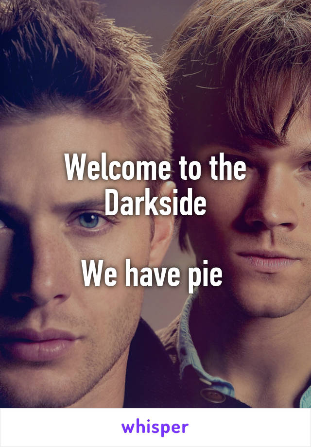 Welcome to the Darkside

We have pie 