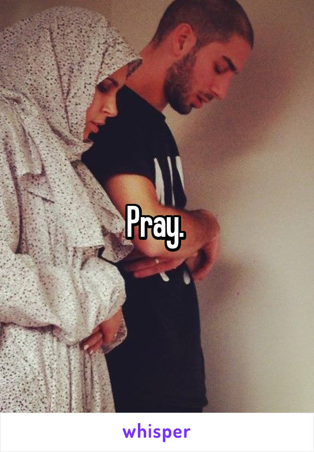 Pray. 