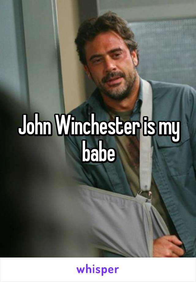 John Winchester is my babe