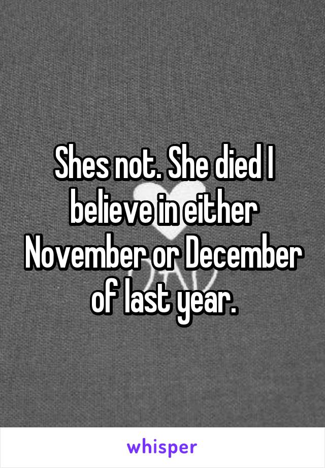 Shes not. She died I believe in either November or December of last year.