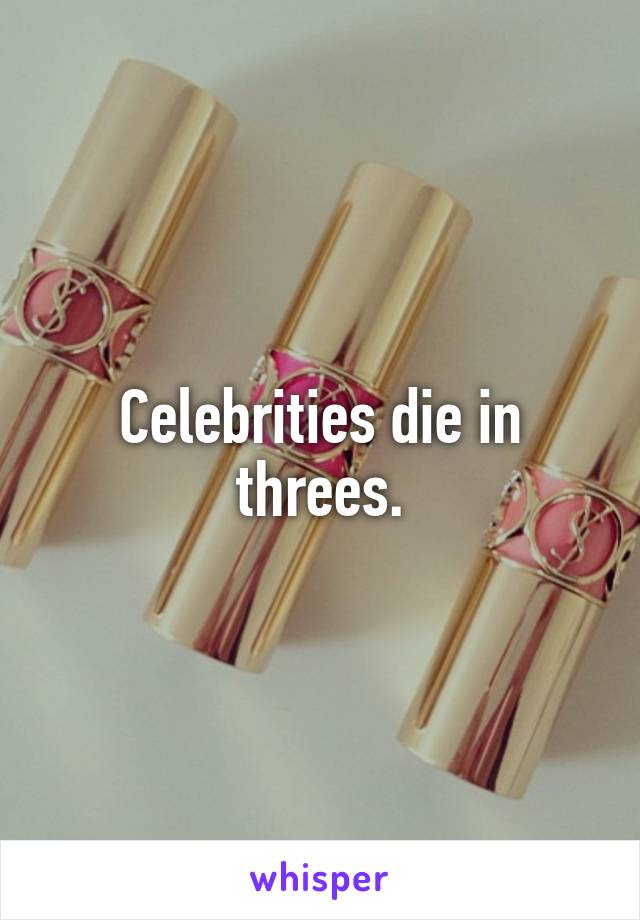 Celebrities die in threes.