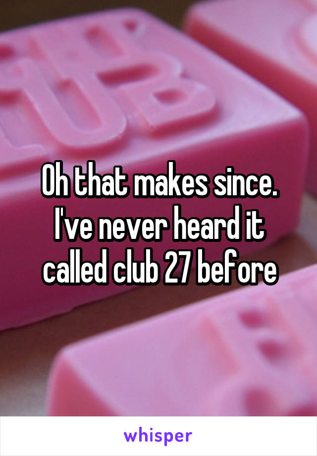 Oh that makes since. I've never heard it called club 27 before