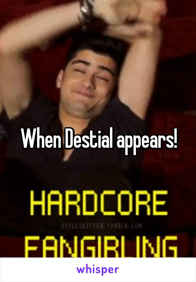 When Destial appears!