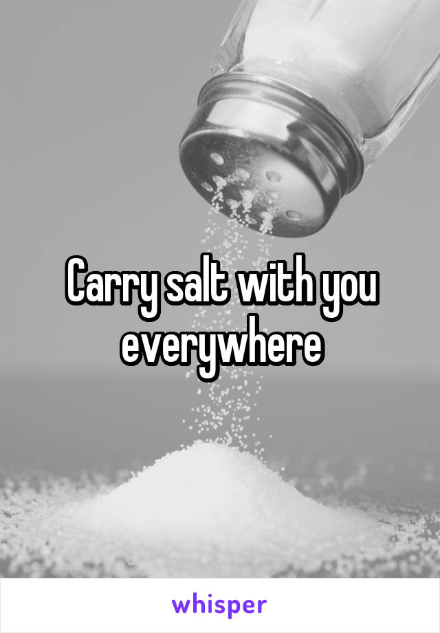 Carry salt with you everywhere