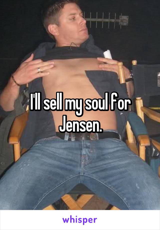 I'll sell my soul for Jensen.