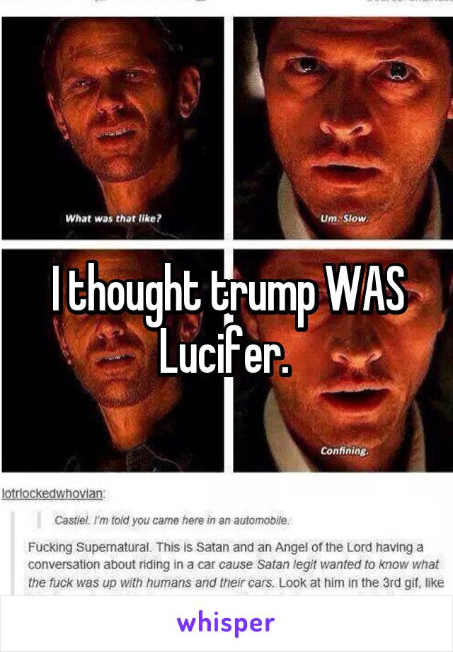 I thought trump WAS Lucifer. 