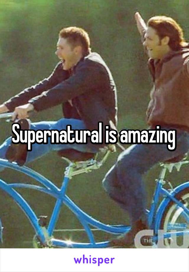 Supernatural is amazing 