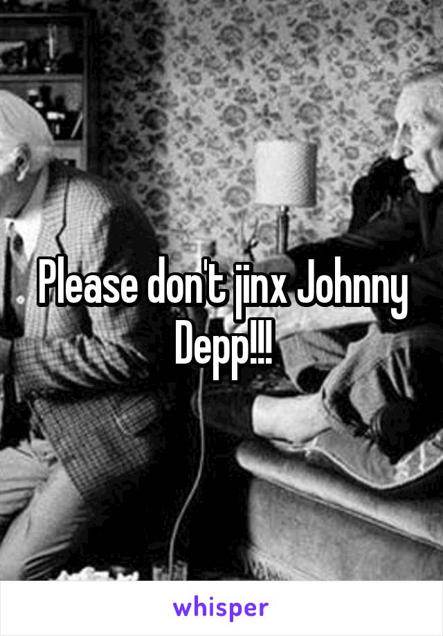 Please don't jinx Johnny Depp!!!