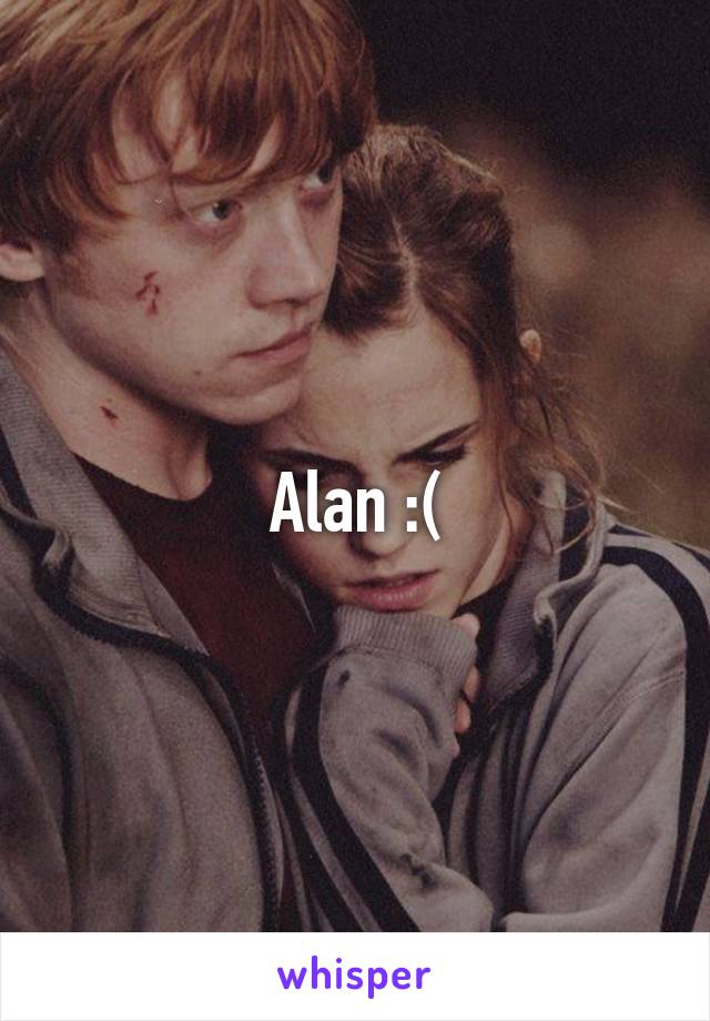 Alan :(