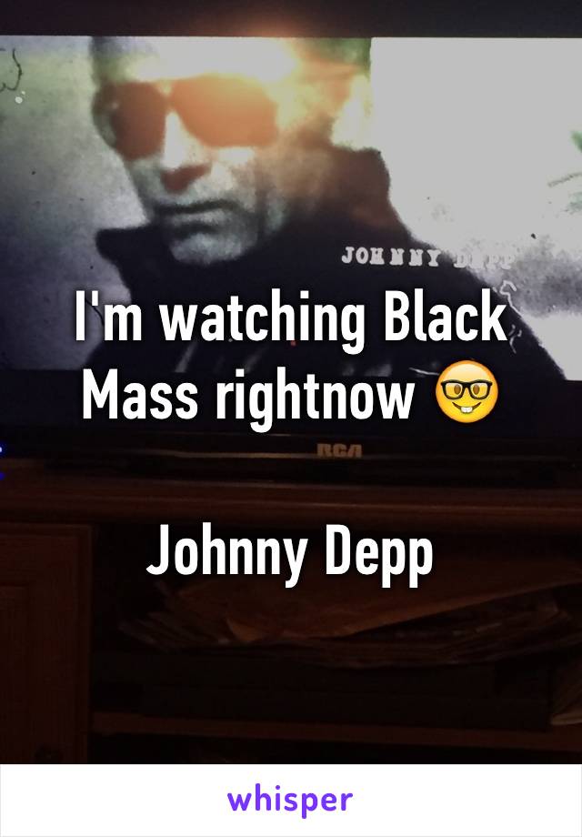 I'm watching Black Mass rightnow 🤓

Johnny Depp