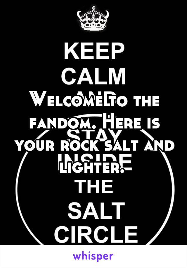 Welcome to the fandom. Here is your rock salt and lighter. 