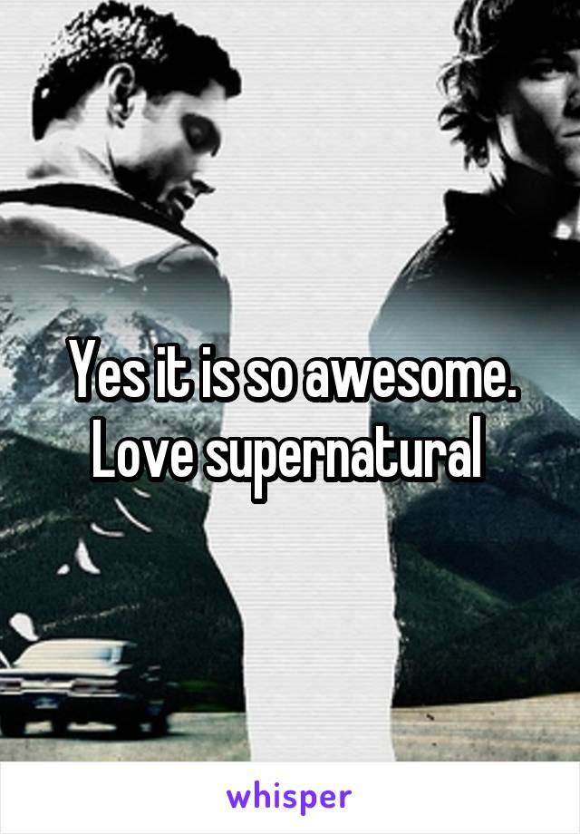 Yes it is so awesome. Love supernatural 