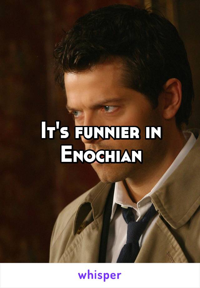 It's funnier in Enochian