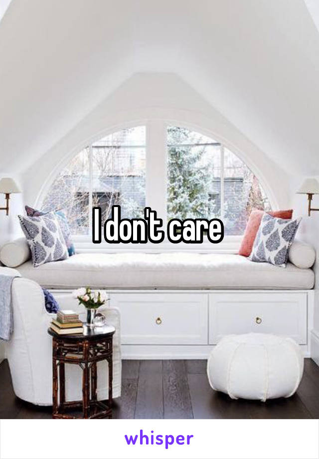 I don't care 