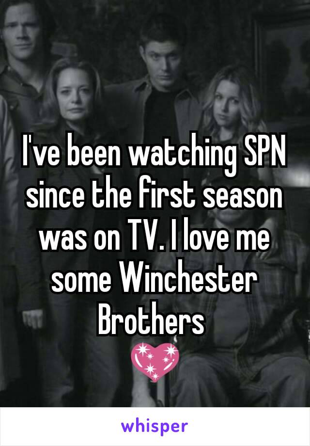 I've been watching SPN since the first season was on TV. I love me some Winchester Brothers 
💖