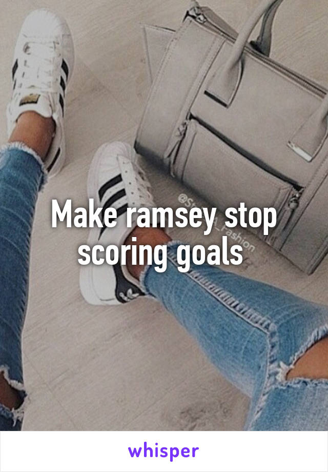 Make ramsey stop scoring goals 