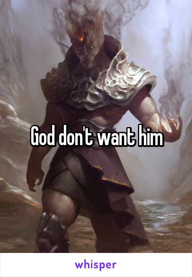 God don't want him