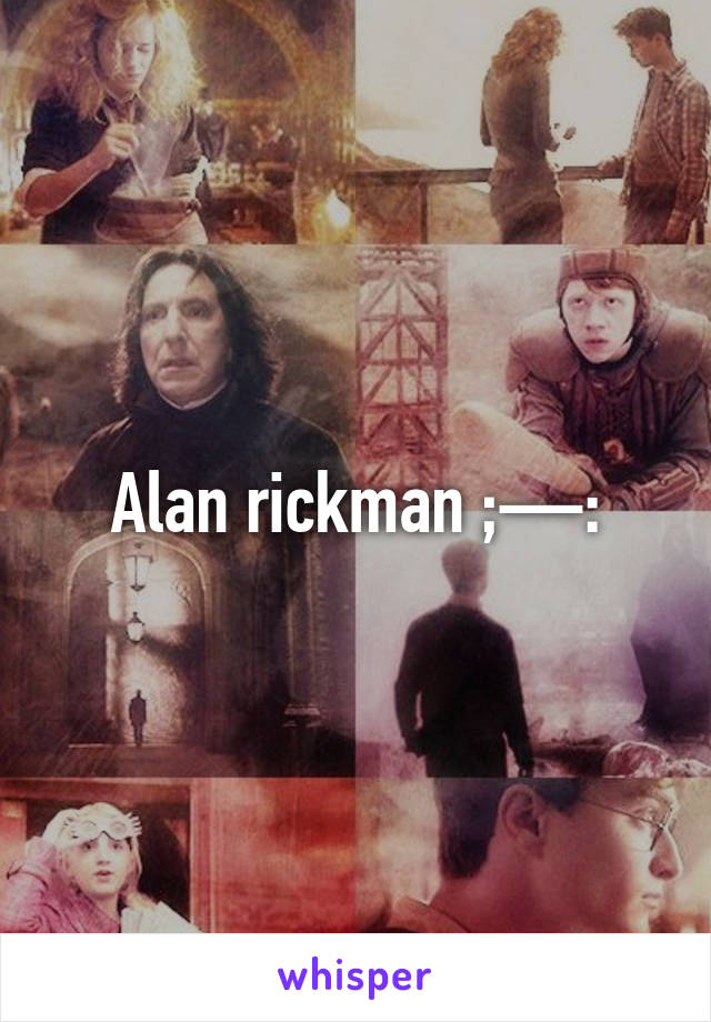 Alan rickman ;—: