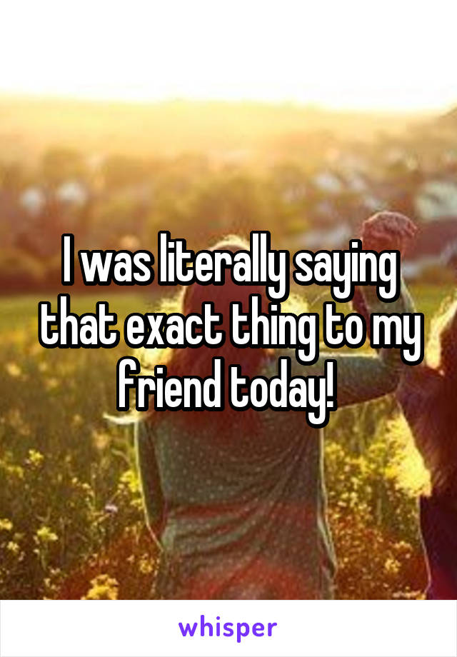 I was literally saying that exact thing to my friend today! 