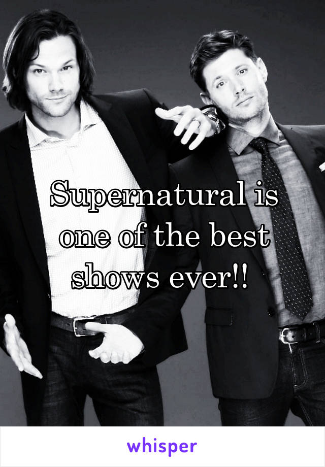 Supernatural is one of the best shows ever!! 