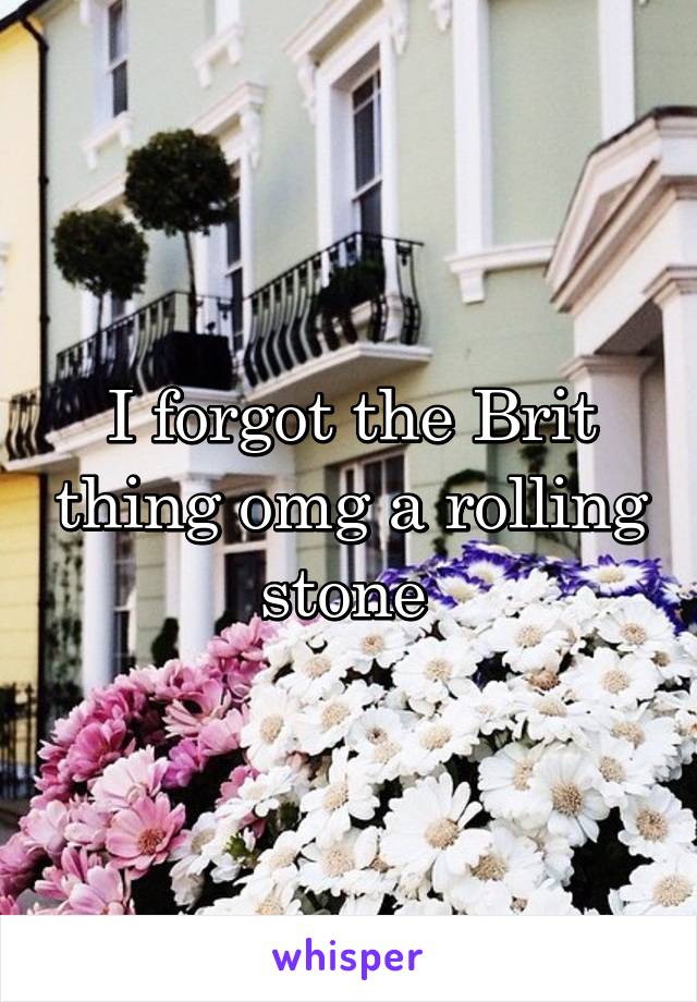 I forgot the Brit thing omg a rolling stone 