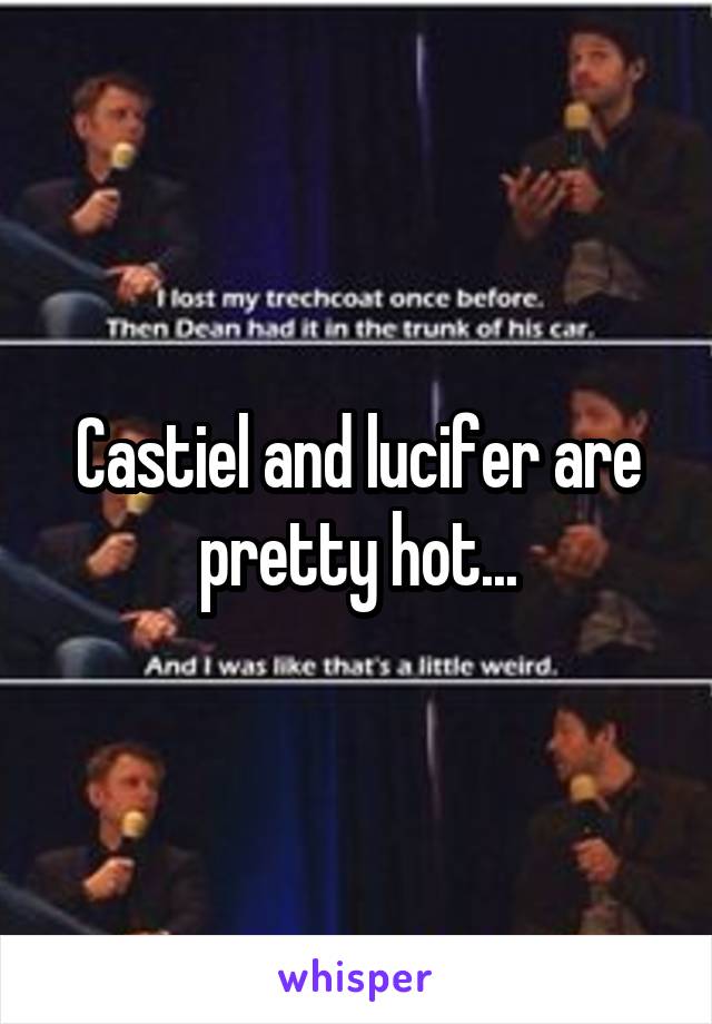 Castiel and lucifer are pretty hot...