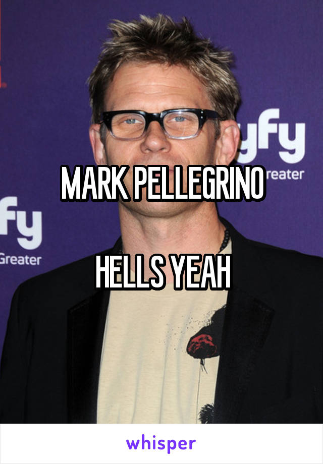 MARK PELLEGRINO

HELLS YEAH