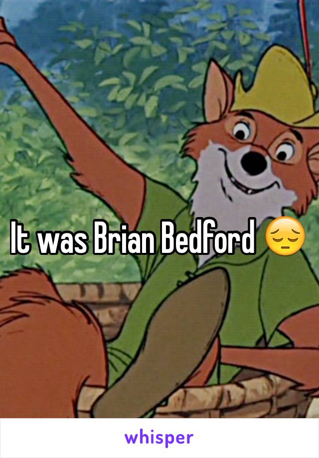 It was Brian Bedford 😔