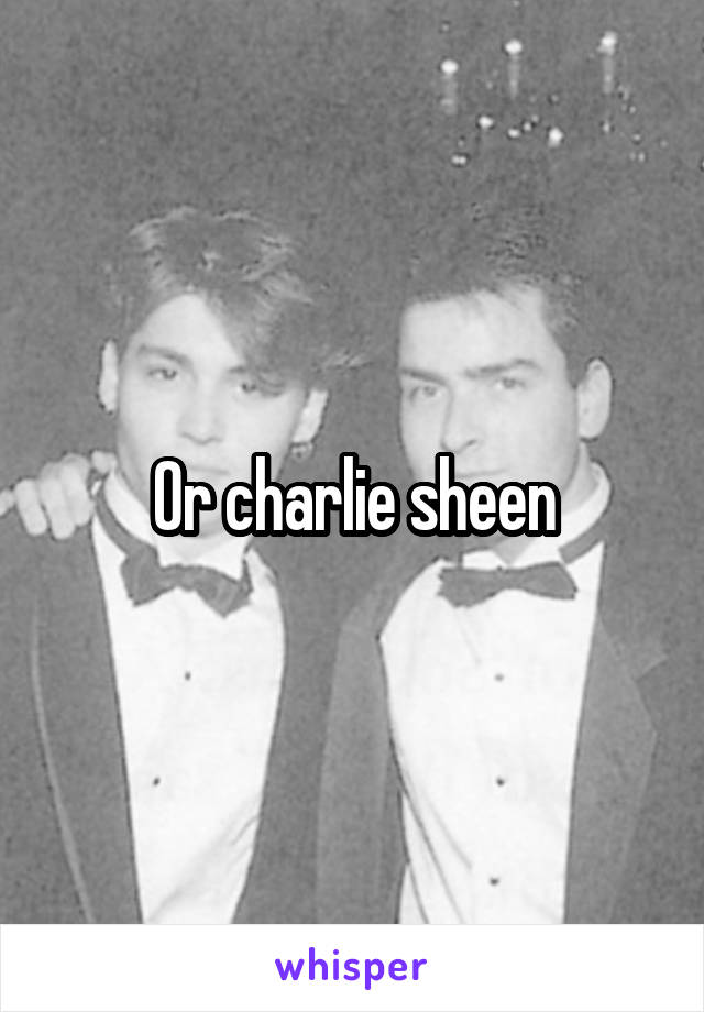 Or charlie sheen