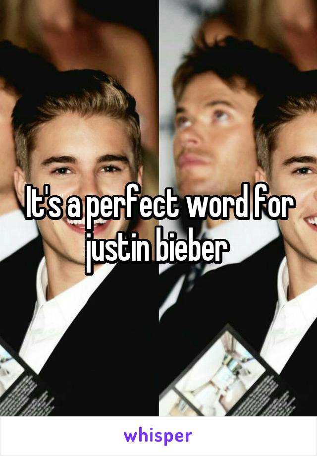 It's a perfect word for justin bieber 