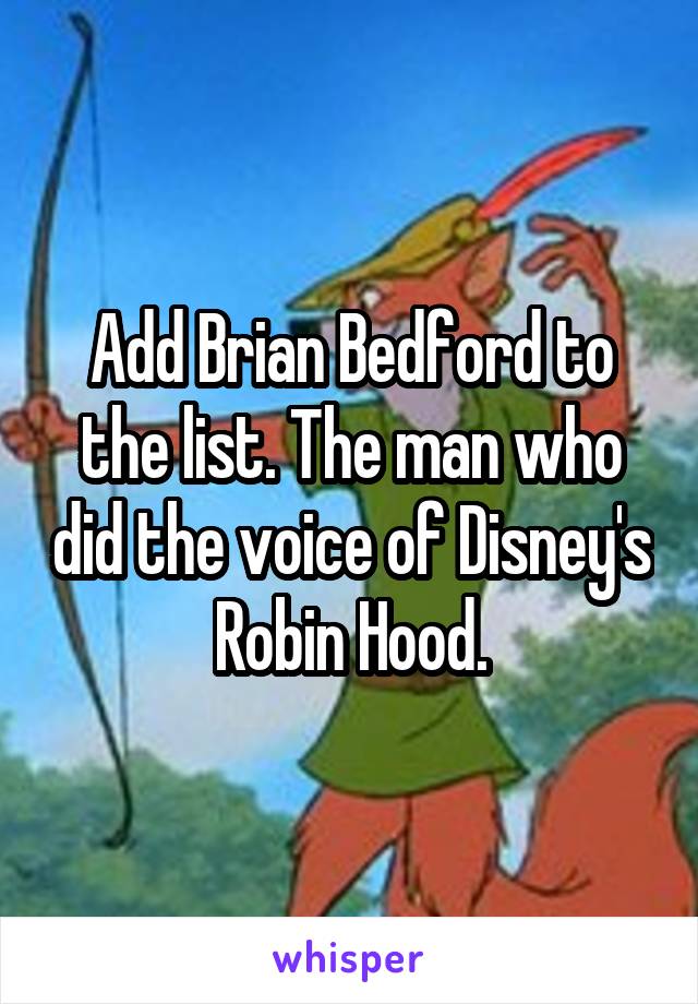 Add Brian Bedford to the list. The man who did the voice of Disney's Robin Hood.