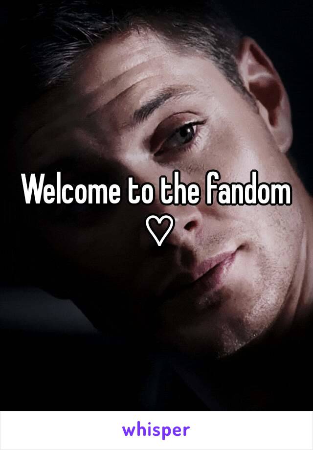 Welcome to the fandom ♡